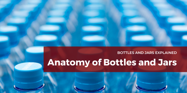 The Anatomy of Bottles and Jars - Plastic and Glass Jars Explained